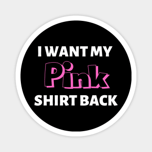 I Want My Pink shirt Back Design Magnet